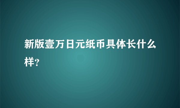 新版壹万日元纸币具体长什么样？