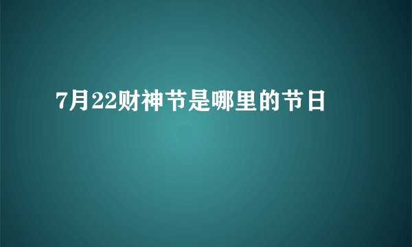7月22财神节是哪里的节日
