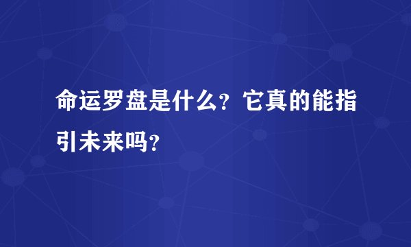 命运罗盘是什么？它真的能指引未来吗？