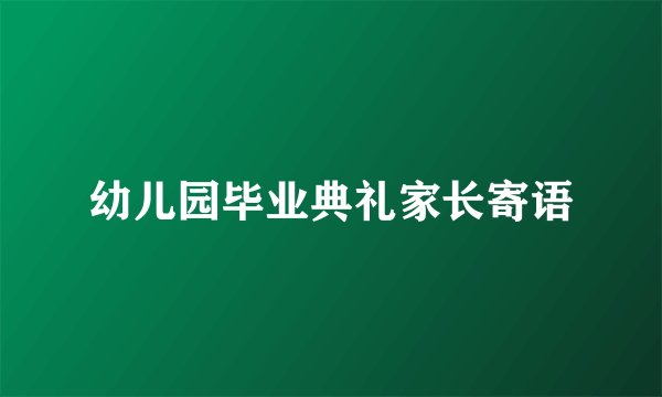 幼儿园毕业典礼家长寄语