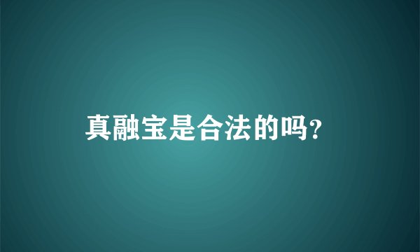 真融宝是合法的吗？