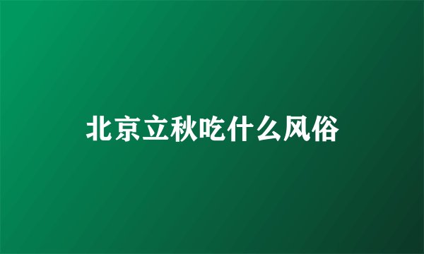 北京立秋吃什么风俗