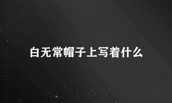 白无常帽子上写着什么
