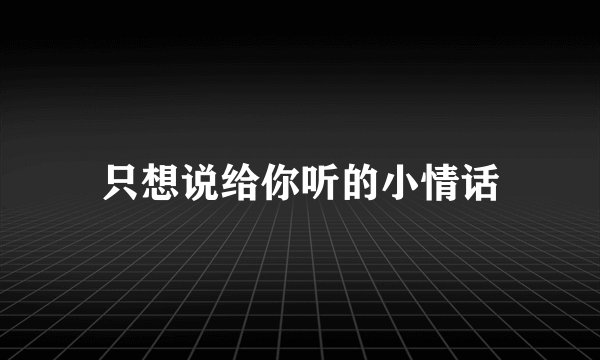 只想说给你听的小情话
