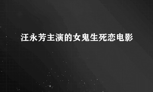 汪永芳主演的女鬼生死恋电影