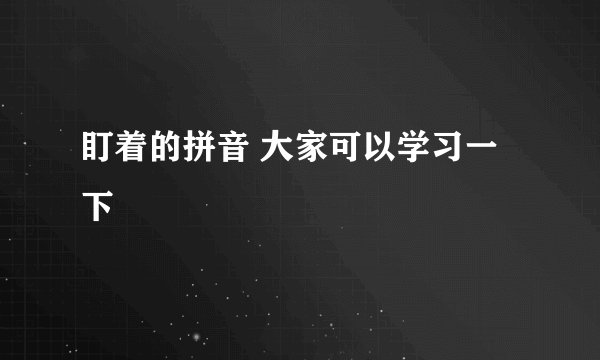 盯着的拼音 大家可以学习一下