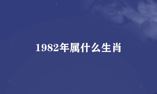 1982年属什么生肖