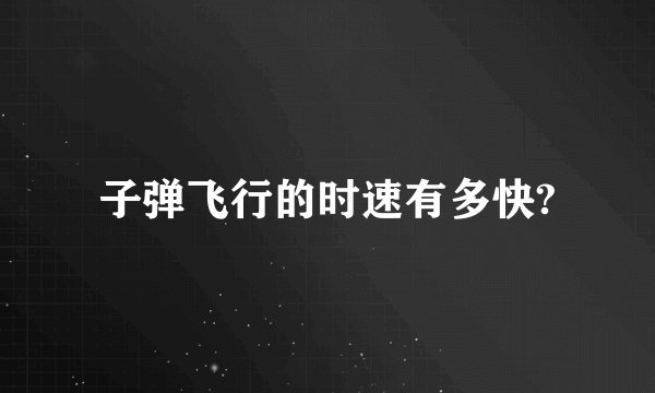 子弹飞行的时速有多快?