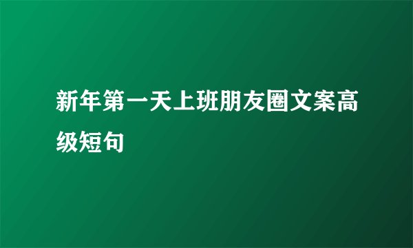 新年第一天上班朋友圈文案高级短句