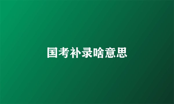 国考补录啥意思