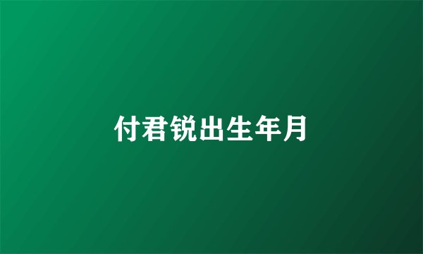付君锐出生年月