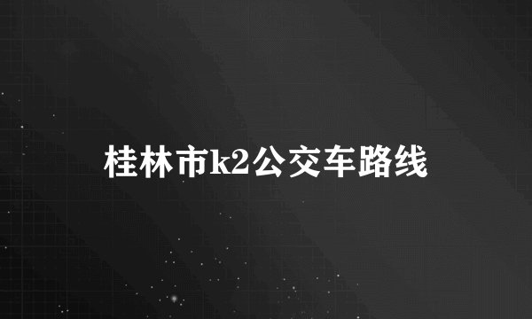 桂林市k2公交车路线