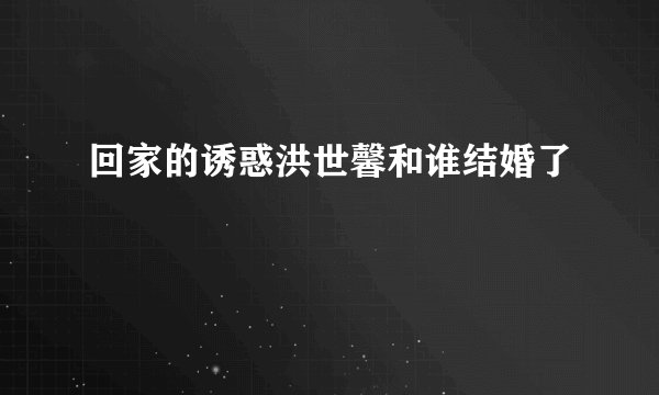 回家的诱惑洪世馨和谁结婚了