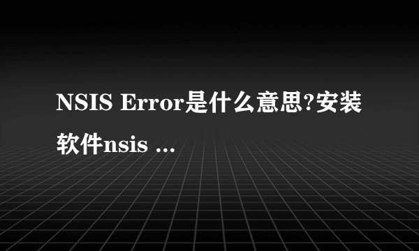 NSIS Error是什么意思?安装软件nsis error错误怎么解决?