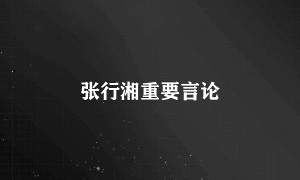 张行湘重要言论