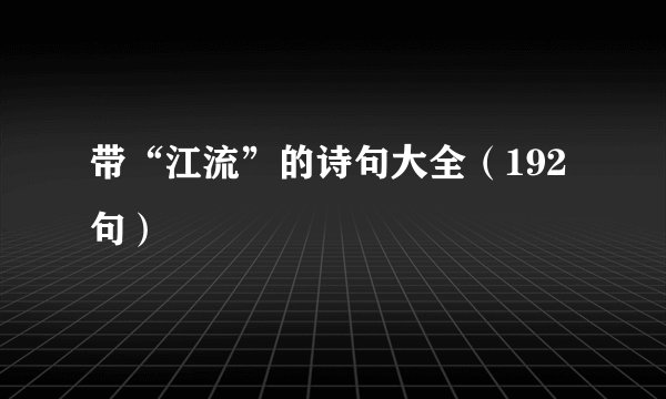 带“江流”的诗句大全（192句）