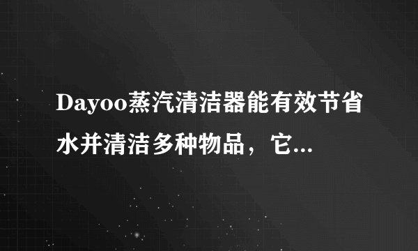 Dayoo蒸汽清洁器能有效节省水并清洁多种物品，它如何工作以及价格如何？
