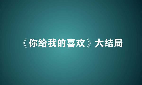 《你给我的喜欢》大结局