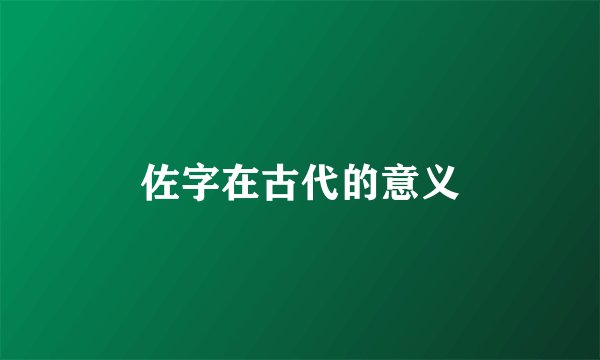 佐字在古代的意义
