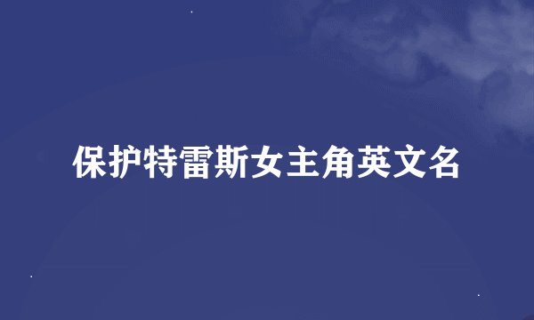 保护特雷斯女主角英文名