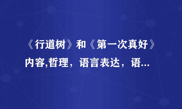 《行道树》和《第一次真好》内容,哲理，语言表达，语言风格，艺术魅力上的不同点
