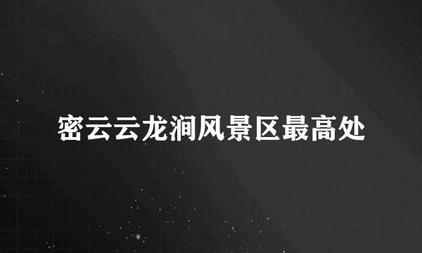 密云云龙涧风景区最高处