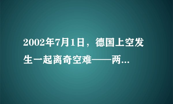 2002年7月1日,德国上空发生一起离奇空难——两架飞机在万米高空相撞,导致机毁人亡