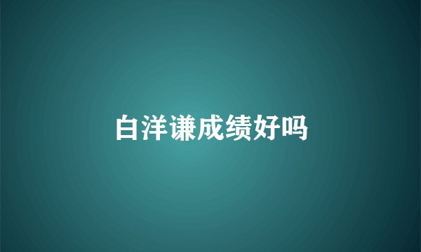 白洋谦成绩好吗