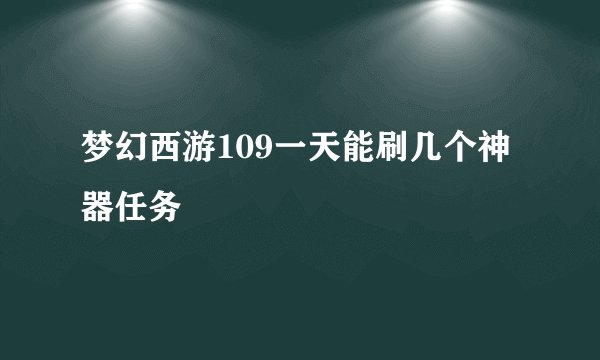 梦幻西游109一天能刷几个神器任务