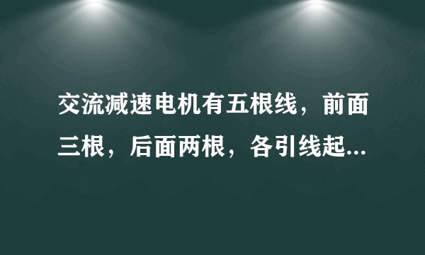 交流减速电机有五根线，前面三根，后面两根，各引线起什么作用，怎么接线？