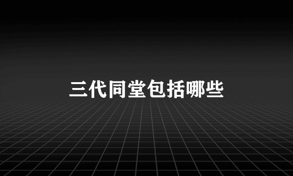 三代同堂包括哪些