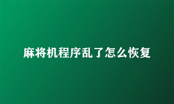 麻将机程序乱了怎么恢复