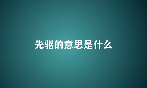 先驱的意思是什么