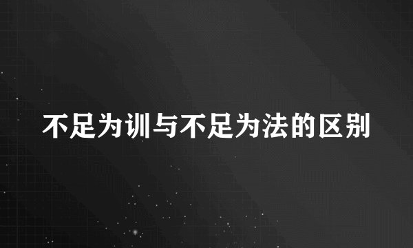 不足为训与不足为法的区别