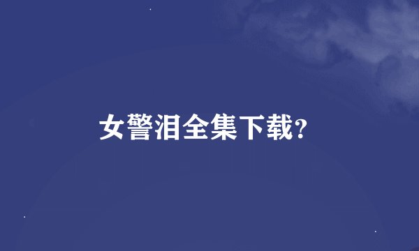女警泪全集下载?