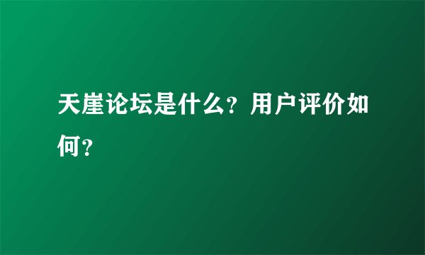 天崖论坛是什么？用户评价如何？