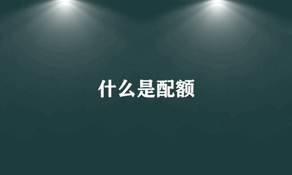 什么是配额