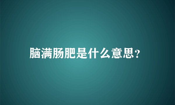 脑满肠肥是什么意思？