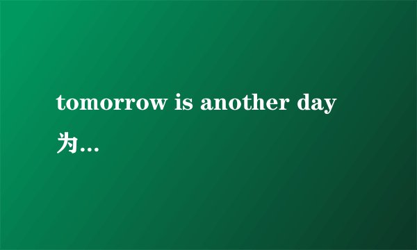 tomorrow is another day 为什么不用冠词