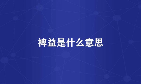 裨益是什么意思