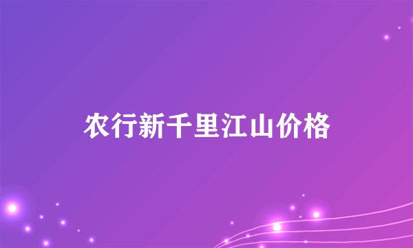 农行新千里江山价格