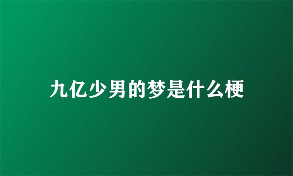 九亿少男的梦是什么梗