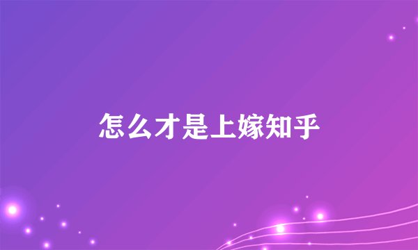 怎么才是上嫁知乎