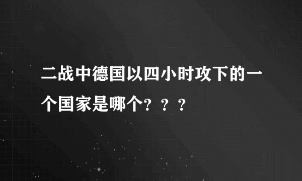 二战中德国以四小时攻下的一个国家是哪个???