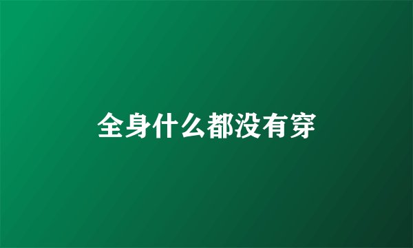 全身什么都没有穿