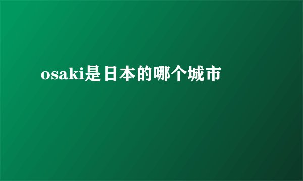 osaki是日本的哪个城市