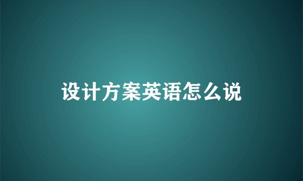 设计方案英语怎么说