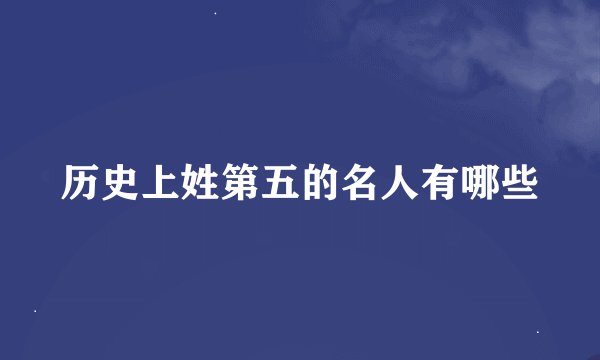 历史上姓第五的名人有哪些