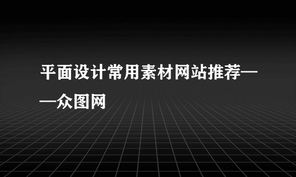 平面设计常用素材网站推荐——众图网