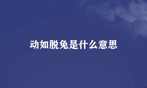 动如脱兔是什么意思
